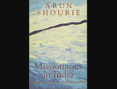 INSIGHT XXII: Reality of Christian missionaries through the lens of Arun Shourie's book