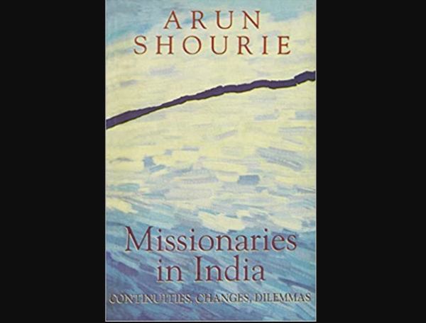 INSIGHT XVIII: Reality of Christian missionaries through the lens of Arun Shourie's book INSIGHT XVIII: Reality of Christian missionaries through the lens of Arun Shourie's book